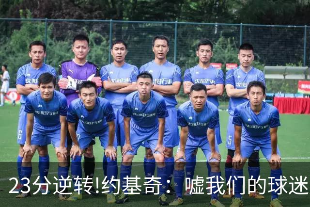 23分逆转!约基奇：嘘我们的球迷别来了 若关注就清楚我们从不放弃
